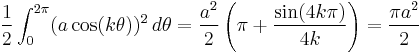 
    \frac{1}{2}\int_{0}^{2\pi}(a\cos (k\theta))^2\,d\theta = \frac {a^2}{2} \left(\pi %2B \frac{\sin(4k\pi)}{4k}\right) = \frac{\pi a^2}{2}
