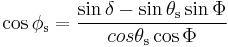 
\, \cos \phi_\mathrm{s} = \frac{\sin \delta - \sin \theta_\mathrm{s}\sin \Phi}
                               {cos \theta_\mathrm{s}\cos \Phi}
