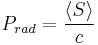     P_{rad}=\frac{\langle S\rangle}{c}