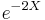 e^{-2X}\quad