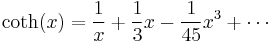 
\coth(x)= \frac{1}{x}%2B\frac{1}{3}x-\frac{1}{45}x^{3} %2B \cdots
