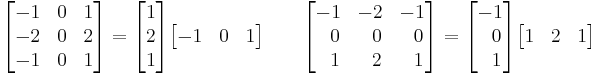 \begin{bmatrix} 
-1 & 0 & 1 \\
-2 & 0 & 2 \\
-1 & 0 & 1 
\end{bmatrix} = \begin{bmatrix} 
1 \\
2 \\
1  
\end{bmatrix} \begin{bmatrix} 
-1 & 0 & 1
\end{bmatrix} \quad \quad
\begin{bmatrix} 
-1 & -2 & -1 \\
\ \ 0 & \ \ 0 & \ \ 0 \\
\ \ 1 & \ \ 2 & \ \ 1 
\end{bmatrix} = \begin{bmatrix} 
-1 \\
\ \ 0 \\
\ \ 1  
\end{bmatrix} \begin{bmatrix} 
1 & 2 & 1
\end{bmatrix}
