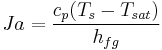 Ja = \frac{c_p (T_s - T_{sat}) }{h_{fg} }