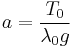 a = \frac{T_0}{\lambda_0 g}\,