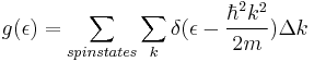  g(\epsilon)=\sum_{spin states}\sum_{k} \delta(\epsilon - \frac{\hbar^2 k^2}{2m}) {\Delta k} 