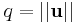 q = || \mathbf{u} ||