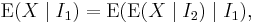 \operatorname{E} (X \mid I_1) = \operatorname{E} ( \operatorname{E} ( X \mid I_2) \mid I_1),