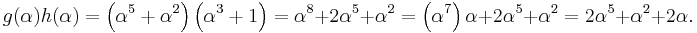 g(\alpha) h(\alpha) = \left(\alpha^5 %2B \alpha^2\right) \left(\alpha^3 %2B 1\right) = \alpha^8 %2B 2 \alpha^5 %2B \alpha^2 = \left(\alpha^7\right) \alpha %2B 2\alpha^5 %2B \alpha^2 = 2 \alpha^5 %2B \alpha^2 %2B 2\alpha.