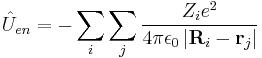 \hat{U}_{en} = - \sum_i \sum_j \frac{Z_i e^2}{4 \pi \epsilon_0 \left | \mathbf{R}_i - \mathbf{r}_j \right | }