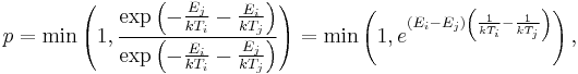  p = \min \left( 1, \frac{ \exp \left( -\frac{E_j}{kT_i} - \frac{E_i}{kT_j} \right) }{ \exp \left( -\frac{E_i}{kT_i} - \frac{E_j}{kT_j} \right) } \right) = \min \left( 1, e^{(E_i - E_j) \left( \frac{1}{kT_i} - \frac{1}{kT_j} \right)} \right) ,