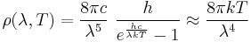 \rho(\lambda,T) = \frac{8 \pi c}{\lambda^5}~\frac{h}{e^\frac{hc}{\lambda kT}-1} \approx \frac{8\pi  kT}{\lambda^4}