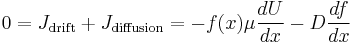 0 = J_\mathrm{drift} %2B J_\mathrm{diffusion} = -f(x) \mu \frac{dU}{dx} - D \frac{df}{dx} 