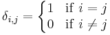 \delta_{i,j}=\left\{\begin{matrix}1 & \mathrm{if}\ i=j \\ 0 & \mathrm{if}\ i\neq j\end{matrix}\right.