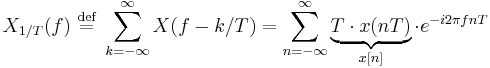 X_{1/T}(f)\ \stackrel{\text{def}}{=}\ \sum_{k=-\infty}^{\infty} X(f-k/T)= \sum_{n=-\infty}^{\infty} \underbrace{T\cdot x(nT)}_{x[n]}\cdot e^{-i 2\pi f nT}