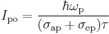 ~ I_{\rm po}=\frac{\hbar \omega_{\rm p}}{(\sigma_{\rm ap}%2B\sigma_{\rm ep})\tau} ~