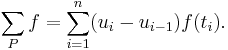  \sum_P f = \sum_{i = 1}^n (u_i - u_{i-1}) f(t_i).