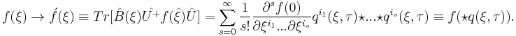 f(\xi ) \rightarrow \acute{f}(\xi ) \equiv Tr[\hat{B}(\xi )\hat{U^{%2B}}f(\hat{\xi})\hat{U}] =\sum_{s=0}^{\infty }\frac{1}{s!}\frac{\partial ^{s}f(0)}{\partial \xi
^{i_{1}}...\partial \xi ^{i_{s}}}q^{i_{1}}(\xi,\tau )\star ...\star q^{i_{s}}(\xi,\tau) \equiv f(\star q(\xi ,\tau)).