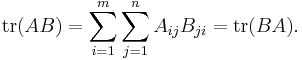 \mathrm{tr}(AB) = \sum_{i=1}^m \sum_{j=1}^n A_{ij} B_{ji} = \mathrm{tr}(BA).