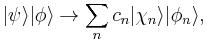  |\psi\rang |\phi\rang \rightarrow \sum_n c_n |\chi_n\rang |\phi_n\rang, 