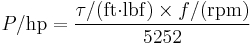 P / {\rm hp} = {\tau / ({\rm ft {\cdot} lbf}) \times f / ({\rm rpm}) \over 5252}