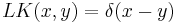 LK(x,y) = \delta(x-y)