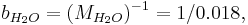 b_{H_2O}=(M_{H_2O})^{-1}=1/0.018,