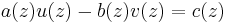 a(z)u(z) - b(z)v(z) = c(z) \!