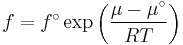 f = {{f^\circ }} \exp \left(\frac{\mu  - \mu ^\circ}{RT}\right)