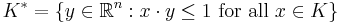 K^{*}=\{y\in\mathbb{R}^{n}:x\cdot y \leq 1 \text{ for all }x\in{K}\}