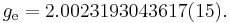 ~g_\mathrm{e} = 2.0023193043617(15).