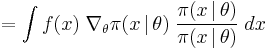    = \int f(x) \; \nabla_{\theta} \pi(x \,|\, \theta) \; \frac{\pi(x \,|\, \theta)}{\pi(x \,|\, \theta)} \; dx 