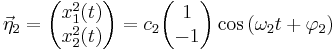 
\vec \eta_2 = \begin{pmatrix} x^2_1(t) \\ x^2_2(t) \end{pmatrix} = c_2 \begin{pmatrix} 1 \\ -1 \end{pmatrix} \cos{(\omega_2 t %2B \varphi_2)}
