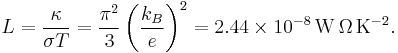 L = \frac{\kappa}{\sigma T} = \frac{\pi^2}{3}\left(\frac{k_B}{e}\right)^2=2.44\times 10^{-8}\,\mathrm{W\,\Omega\,K^{-2}}.