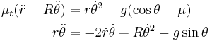 \begin{align}
 \mu_t ( \ddot{r} - R \ddot{\theta}) & = r \dot{\theta}^2 %2B g (\cos {\theta} - \mu ) \\
 r \ddot{\theta}    & = - 2 \dot{r} \dot{\theta} %2B R \dot{\theta}^2 - g \sin {\theta} \\
\end{align}
