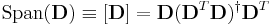 
\textrm{Span}(\mathbf{D}) \equiv \left[ \mathbf{D} \right] = \mathbf{D}(\mathbf{D}^T\mathbf{D})^{\dagger}\mathbf{D}^T
