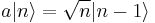 a|n\rangle=\sqrt{n}|n-1\rangle