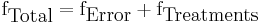 \text{f}_{\hbox{Total}} = \text{f}_{\hbox{Error}} %2B \text{f}_{\hbox{Treatments}}\,\!