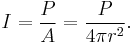 
I = \frac{P}{A} = \frac{P}{4 \pi r^2}. \,
