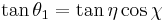 
\tan \theta_{1} = \tan \eta  \cos \chi \,
