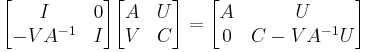\begin{bmatrix} I & 0 \\ -VA^{-1} & I \end{bmatrix} 
\begin{bmatrix} A & U \\ V & C \end{bmatrix} = \begin{bmatrix} A & U \\ 0 & C-VA^{-1}U \end{bmatrix}
