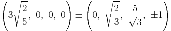 \left(3\sqrt{\frac{2}{5}},\ 0,\ 0,\ 0\right) \pm \left(0,\ \sqrt{\frac{2}{3}},\ \frac{5}{\sqrt{3}},\  \pm1\right)