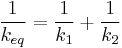 \frac{1}{k_{eq}} =  \frac{1}{k_1} %2B \frac{1}{k_2} \,