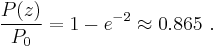 { P(z) \over P_0 } = 1 - e^{-2} \approx 0.865\ .