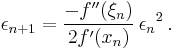  \epsilon_{n%2B1} = \frac {- f^{\prime\prime} (\xi_n)}{2 f^\prime(x_n)} \, {\epsilon_n}^2 \,.