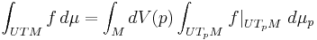 \int_{UTM} f\,d\mu = \int_M dV(p) \int_{UT_pM} \left.f\right|_{UT_pM}\,d\mu_p