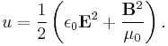 u = \frac{1}{2}\left(\epsilon_0 \mathbf{E}^2 %2B \frac{\mathbf{B}^2}{\mu_0}\right).