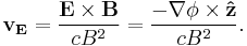 
\mathbf{ v_E} = \frac{\mathbf{ E}\times \mathbf{ B}}{cB^2} = \frac{-\nabla\phi\times\mathbf{\hat z}}{cB^2}.
