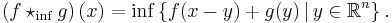  \left(f \star_\inf  g\right)(x) = \inf \left \{ f(x-y) %2B g(y) \, | \, y \in \mathbb{R}^n \right \}. 