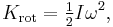 K_{\mathrm{rot}} = \tfrac{1}{2}I\omega^2,