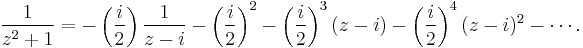 \frac{1}{z^2 %2B 1}=-\left(\frac{i}{2}\right)\frac{1}{z-i}-\left(\frac{i}{2}\right)^2-\left(\frac{i}{2}\right)^3(z-i)-\left(\frac{i}{2}\right)^4(z-i)^2-\cdots.